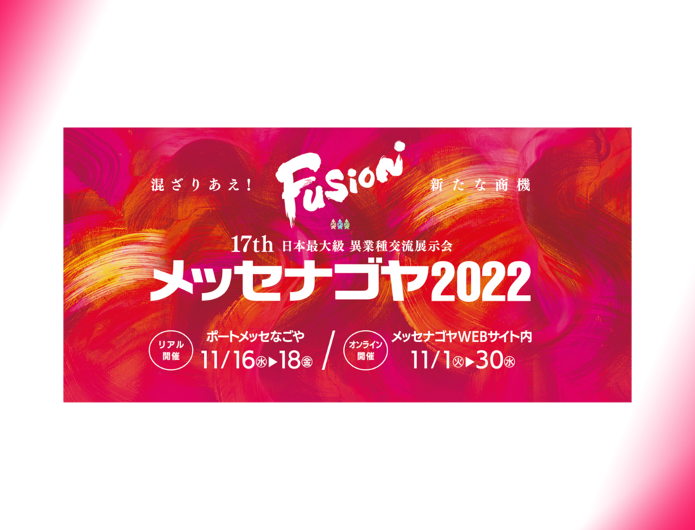 2022年11月16〜18日にポートメッセなごやにて開催された「メッセナゴヤ2022」に出展致しました。