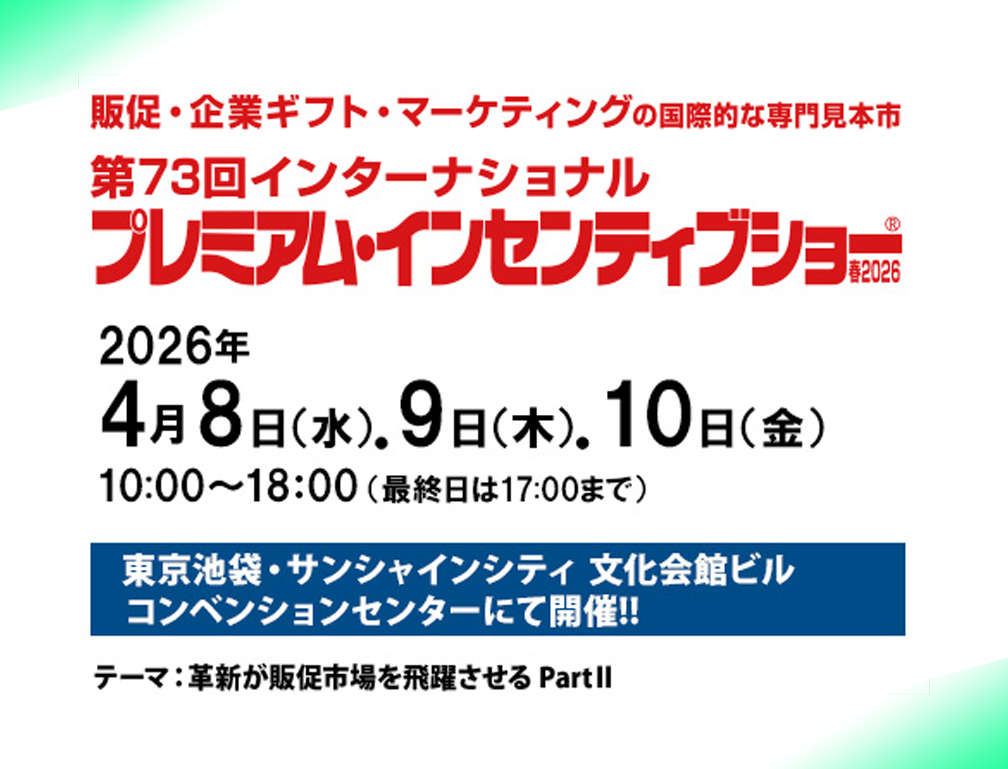 2026年4月8～10日に池袋サンシャインシティー・コンベンションセンターにて開催された「第73回インターナショナル プレミアム・インセンティブショー」に出展致しました。