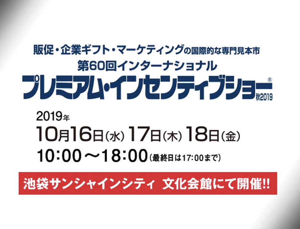 2019年10月16日～18日に池袋サンシャインシティ文化会館にて開催された「第60回インターナショナル プレミアム・インセンティブショー秋2019」に出展致しました。