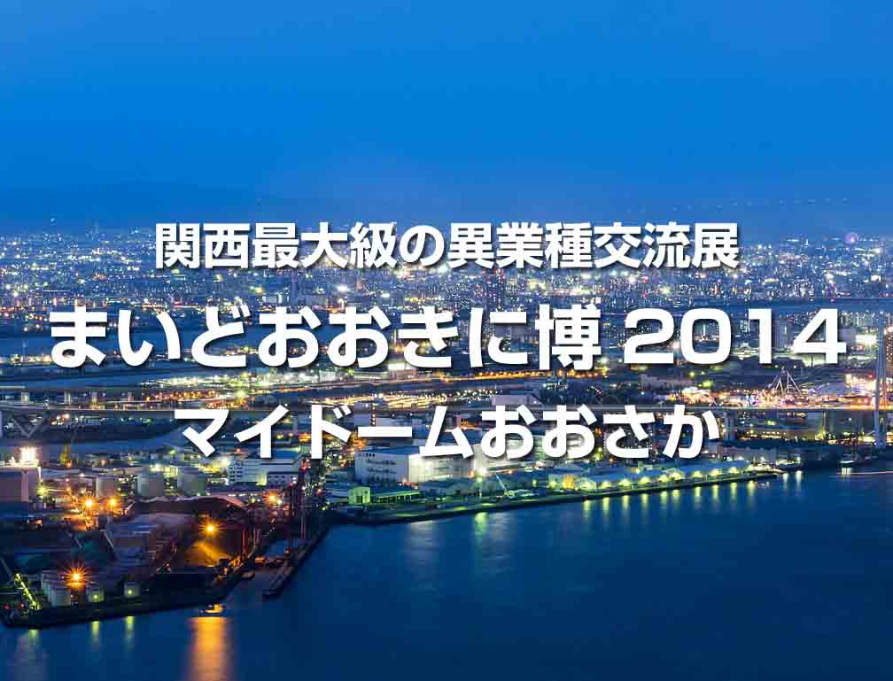 2014年11月5日～6日にマイドームおおさかにて開催された「まいどおおきに博2014」に出展致しました。